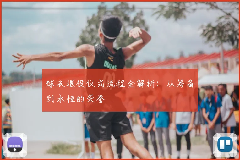 球衣退役仪式流程全解析:从筹备到永恒的荣誉