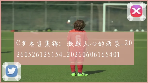 C罗名言集锦:激励人心的语录_20260526125154_20260606165401